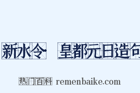 新水令·皇都元日造句是什么意思的图片